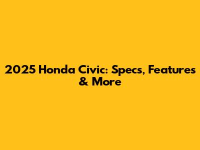 2025 Honda Civic: Specs, Features & More