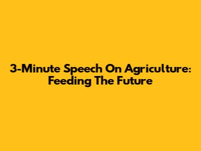 3-Minute Speech On Agriculture: Feeding The Future