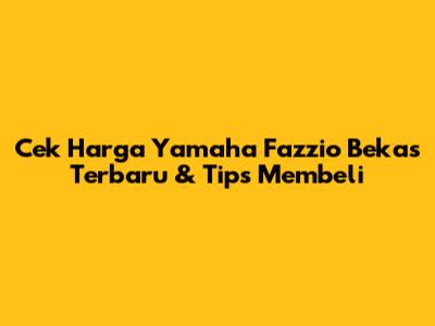 Cek Harga Yamaha Fazzio Bekas Terbaru & Tips Membeli