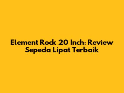Element Rock 20 Inch: Review Sepeda Lipat Terbaik