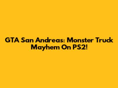 GTA San Andreas: Monster Truck Mayhem On PS2!