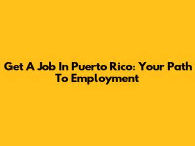 Get A Job In Puerto Rico: Your Path To Employment