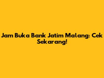 Jam Buka Bank Jatim Malang: Cek Sekarang!