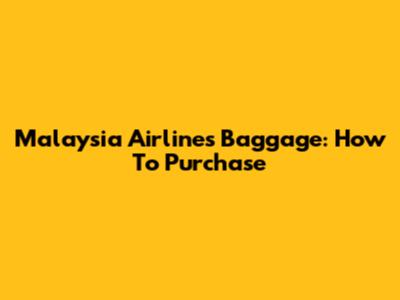 Malaysia Airlines Baggage: How To Purchase