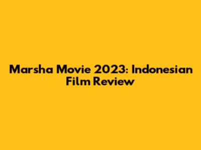 Marsha Movie 2023: Indonesian Film Review