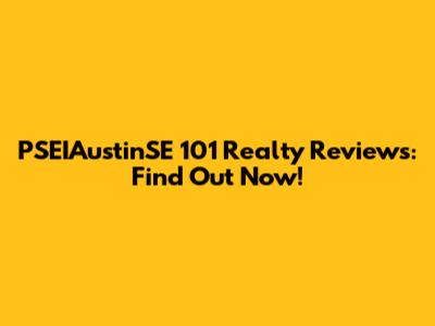 PSEIAustinSE 101 Realty Reviews: Find Out Now!