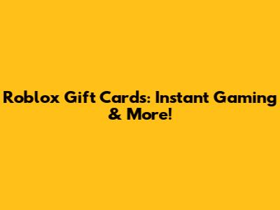 Roblox Gift Cards: Instant Gaming & More!