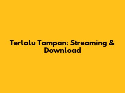 Terlalu Tampan: Streaming & Download