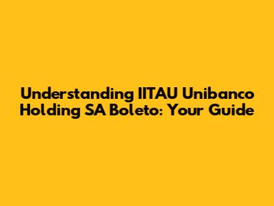 Understanding IITAU Unibanco Holding SA Boleto: Your Guide